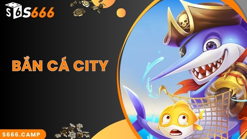 Bắn Cá City - Game Săn Cá Đỉnh Cao Top Đầu Tại S666 1 Bắn Cá City - Game Săn Cá Đỉnh Cao Top Đầu Tại S666