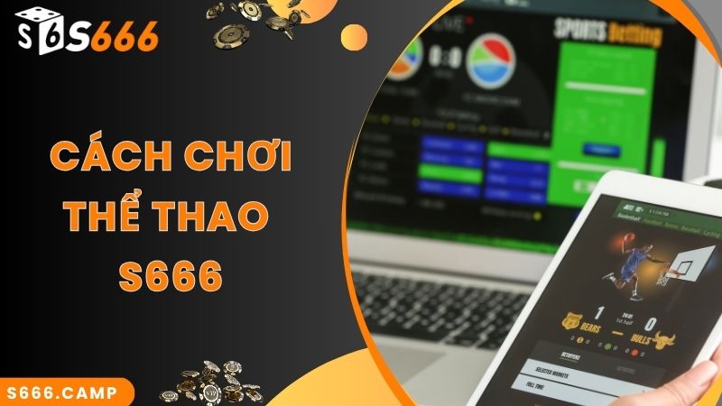S666 Thể Thao - Sảnh Cược Chuyên Nghiệp Với Bộ Môn Thể Thao Hot 5 Bước cược siêu phẩm thể thao online cùng nhà cái S666
