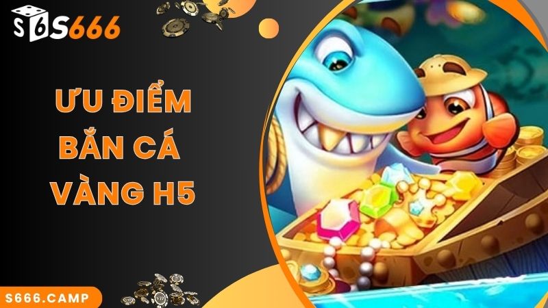 Bắn Cá Vàng H5 - Game Săn Cá Online Siêu Hot Tại S666 3 Điểm ấn tượng trong game bắn cá vàng H5