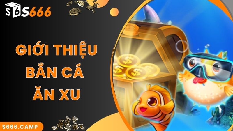 Bắn Cá Ăn Xu - Chinh Phục Đại Dương, Săn Quà Siêu Đỉnh 2 Game bắn cá ăn xu nổi tiếng, hot hàng đầu tại S666