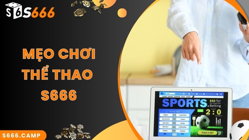 S666 Thể Thao - Sảnh Cược Chuyên Nghiệp Với Bộ Môn Thể Thao Hot 6 Kinh nghiệm cá độ thể thao online cực hay cùng S666