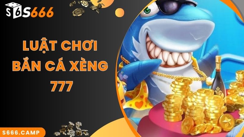 Bắn Cá Xèng 777 Đổi Thưởng Tiền Thật - Siêu Phẩm Game Hot Tại S666 3 Luật chơi Bắn Cá Xèng 777 tại web cược S666