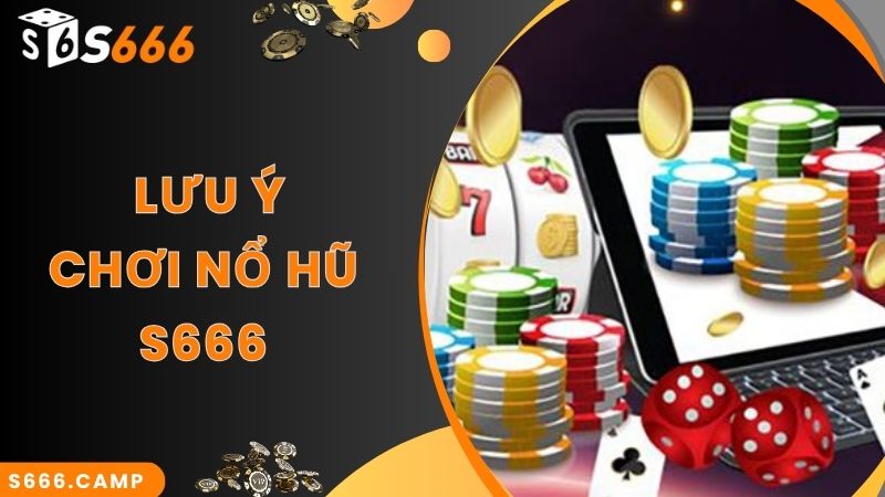 S666 Nổ Hũ Trực Tuyến - Tham Gia Nhận Cơ Hội Vàng Để Thắng Lớn! 6 Lưu ý khi chơi game nổ hũ trực tuyến hay cùng S666