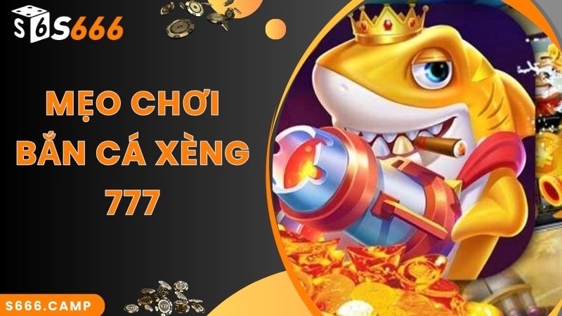 Bắn Cá Xèng 777 Đổi Thưởng Tiền Thật - Siêu Phẩm Game Hot Tại S666 6 Mẹo hay săn cá cực đỉnh cùng game Bắn Cá Xèng 777