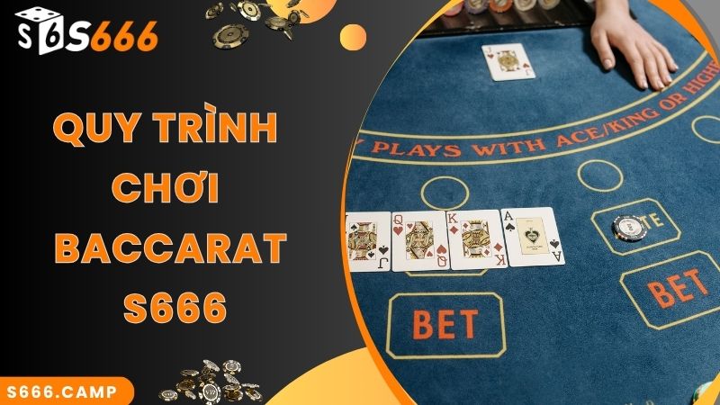 S666 Baccarat - Game Casino Hot Top 1 Tại Nhà Cái S666 3 Quy trình chuẩn của ván chơi S666 Baccarat