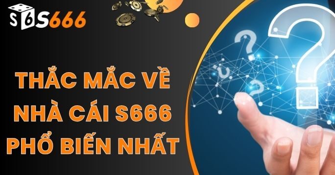 S666 36 Giải đáp thắc mắc thường gặp về nhà cái S666