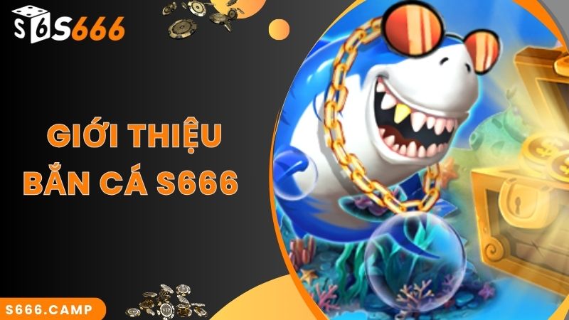 S666 Bắn Cá - Thế Giới Đại Dương Tươi Mới Và Sôi Động 2025 2 Thông tin về sảnh S666 bắn cá đổi thưởng online