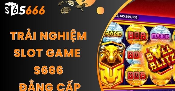 S666 34 Kho game Nổ hũ Slot game đa dạng tại S666