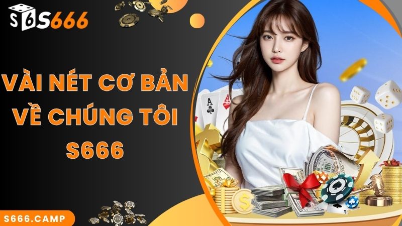 Cập Nhật Thông Tin Mới Chuẩn Nhất 2025 Về Chúng Tôi S666 1 Vài nét cơ bản về chúng tôi S666